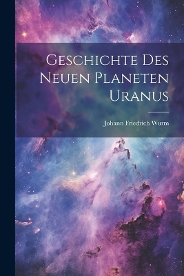 Geschichte des neuen Planeten Uranus