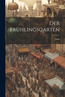 Der Frühlingsgarten - 1414-1492 Jami