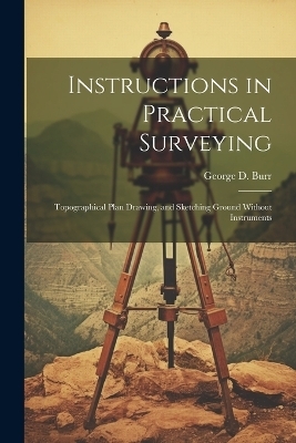 Instructions in Practical Surveying - George D Burr