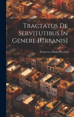 Tractatus De Servitutibus In Genere [urbanis]