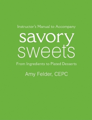 Instructor's Manual to Accompany Savory Sweets: From Ingredients to Plated Desserts