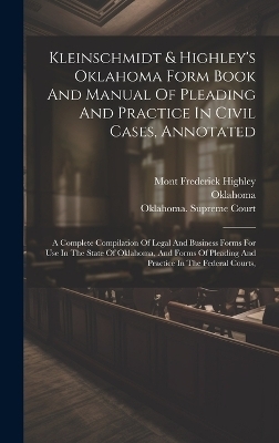 Kleinschmidt & Highley's Oklahoma Form Book And Manual Of Pleading And Practice In Civil Cases, Annotated - Rudolph August Kleinschmidt