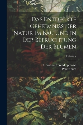 Das Entdeckte Geheimniss Der Natur Im Bau Und in Der Befruchtung Der Blumen; Volume 2