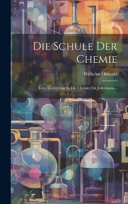 Die Schule Der Chemie - Wilhelm Ostwald