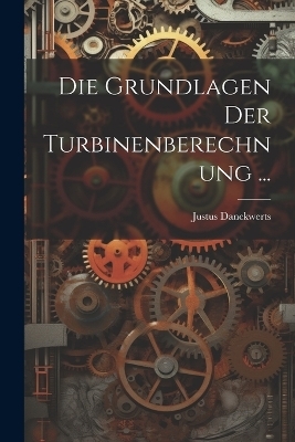 Die Grundlagen Der Turbinenberechnung ... - Justus Danckwerts