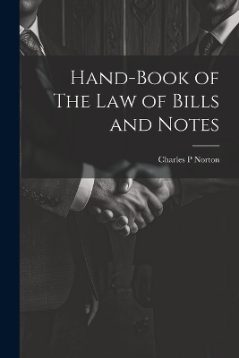 Hand-Book of The Law of Bills and Notes - Charles P Norton