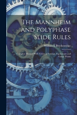 The Mannheim and Polyphase Slide Rules; Complete Manual With Tables of Settings, Equivalents and Gauge Points - William E Breckenridge