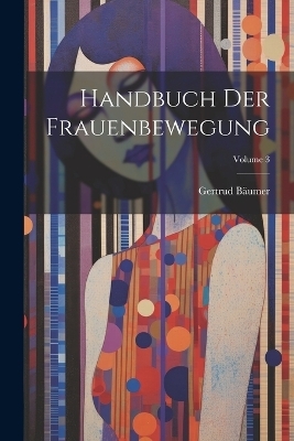 Handbuch Der Frauenbewegung; Volume 3 - Gertrud B&auml;umer