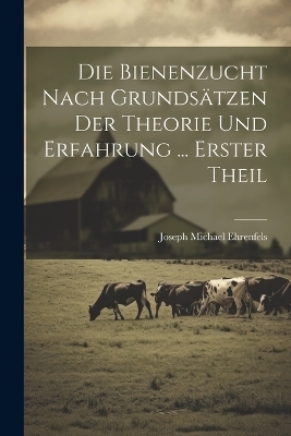 Die Bienenzucht Nach Grundsätzen Der Theorie Und Erfahrung ... Erster Theil
