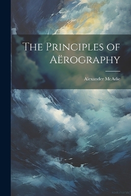 The Principles of A&euml;rography - Alexander McAdie