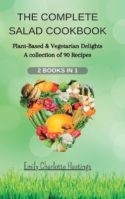 THE COMPLETE SALAD COOKBOOK - 2 Books in 1 - Emily Charlotte Hastings