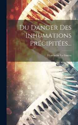 Du Danger Des Inhumations Pr&eacute;cipit&eacute;es... - Hyacinthe Le Guern