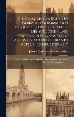Die Sämmtlichen Bisher In Gebrauch Gekommenen Heilquellen Und Kurbaeder Des Südlichen Und Mittleren Europas, West-asiens Und Nord-afrika's In Alter Und Neuester Zeit