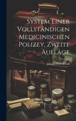System einer vollst&auml;ndigen medicinischen Polizey, Zweite Auflage - Johann-Peter Frank