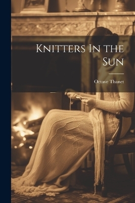 Knitters In the Sun - Octave Thanet