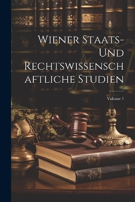 Wiener Staats-Und Rechtswissenschaftliche Studien; Volume 1 -  Anonymous
