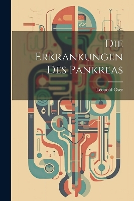 Die Erkrankungen Des Pankreas - L&eacute;opold Oser