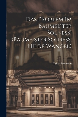 Das Problem im "Baumeister Solness" (Baumeister Solness, Hilde Wangel) - Oskar Aronsohn