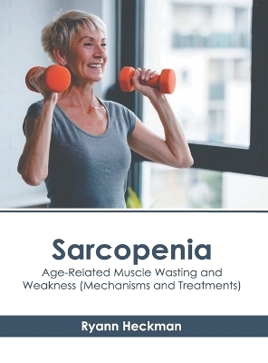 Sarcopenia: Age-Related Muscle Wasting and Weakness (Mechanisms and Treatments)