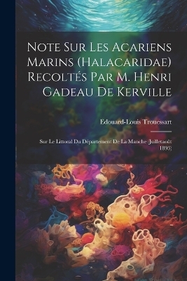 Note Sur Les Acariens Marins (Halacaridae) Recolt&eacute;s Par M. Henri Gadeau De Kerville - Edouard-Louis Trouessart
