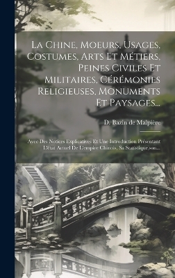 La Chine, Moeurs, Usages, Costumes, Arts Et Métiers, Peines Civiles Et Militaires, Cérémonies Religieuses, Monuments Et Paysages...