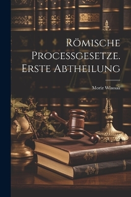 R&ouml;mische Processgesetze. Erste Abtheilung - Moriz Wlassak