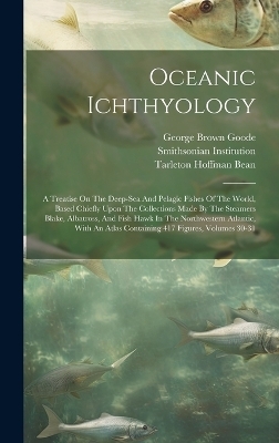 Oceanic Ichthyology - George Brown Goode, Smithsonian Institution