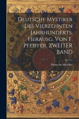 Deutsche Mystiker Des Vierzehnten Jahrhunderts, Herausg. Von F. Pfeiffer, ZWEITER BAND