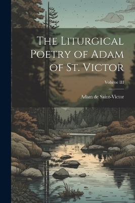 The Liturgical Poetry of Adam of St. Victor; Volume III