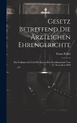 Gesetz betreffend die &auml;rztlichen Ehrengerichte - Franz Fidler