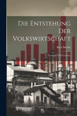 Die Entstehung der Volkswirtschaft - Karl B&uuml;cher