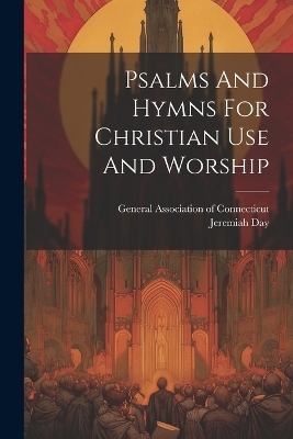 Psalms And Hymns For Christian Use And Worship - Jeremiah Day