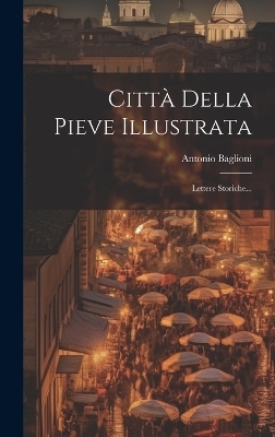 Citt&agrave; Della Pieve Illustrata - Antonio Baglioni