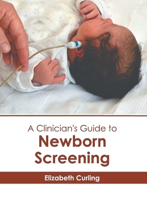 A Clinician's Guide to Newborn Screening - 