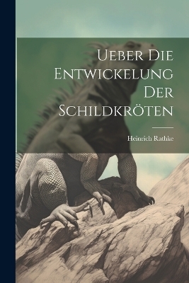 Ueber die Entwickelung der Schildkröten