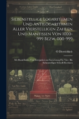 Siebenstellige Logarithmen Und Antilogarithmen Aller Vierstelligen Zahlen Und Mantissen Von 1000-999 Bezw. 000-999