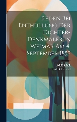 Reden Bei Enth&uuml;llung Der Dichter-denkm&auml;ler In Weimar Am 4. September 1857 - Adolf Sch&ouml;ll