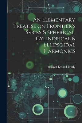 An Elementary Treatise on Frontier's Series & Spherical, Cylindrical & Ellipsoidal Harmonics