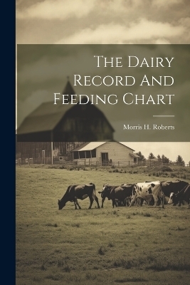 The Dairy Record And Feeding Chart - Morris H Roberts