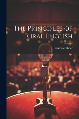 The Principles of Oral English - Erastus Palmer