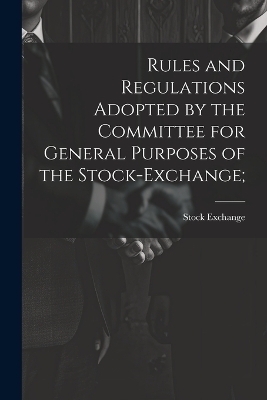Rules and Regulations Adopted by the Committee for General Purposes of the Stock-Exchange;