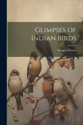 Glimpses of Indian Birds - Douglas Dewar