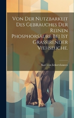 Von der Nutzbarkeit des Gebrauches der reinen Phosphors&auml;ure bei ist grassirender Viehseuche. - Karl von Eckartshausen