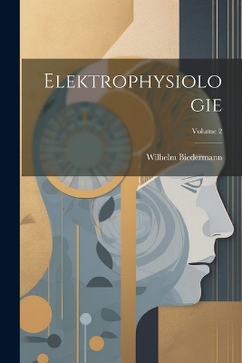 Elektrophysiologie; Volume 2 - Wilhelm Biedermann