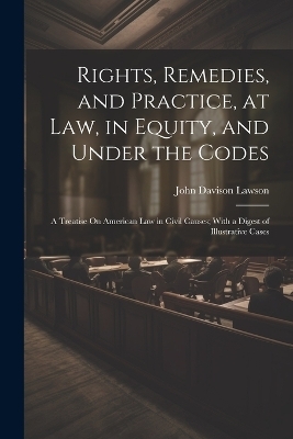 Rights, Remedies, and Practice, at Law, in Equity, and Under the Codes - John Davison Lawson