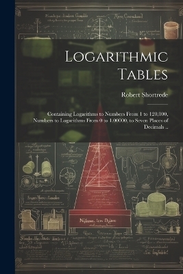 Logarithmic Tables - Robert 1800-1868 Shortrede