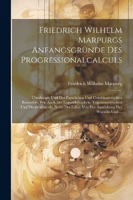 Friedrich Wilhelm Marpurgs Anfangsgründe Des Progressionalcalculs