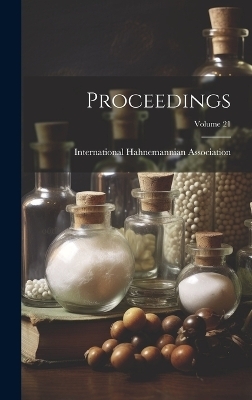 Proceedings; Volume 21 - International Hahnemannian Association