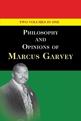 Philosophy and Opinions of Marcus Garvey [Volumes I & II in One Volume] - Marcus Garvey