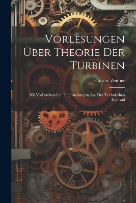 Vorlesungen &uuml;ber Theorie der Turbinen - Gustav Zeuner